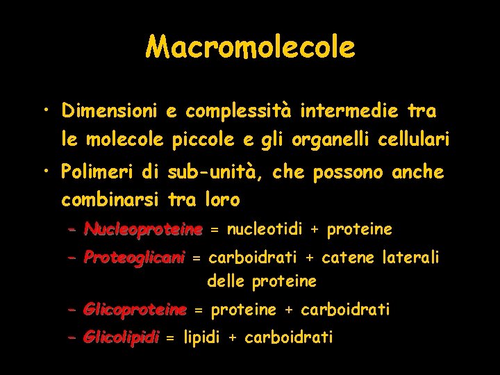 Macromolecole • Dimensioni e complessità intermedie tra le molecole piccole e gli organelli cellulari
