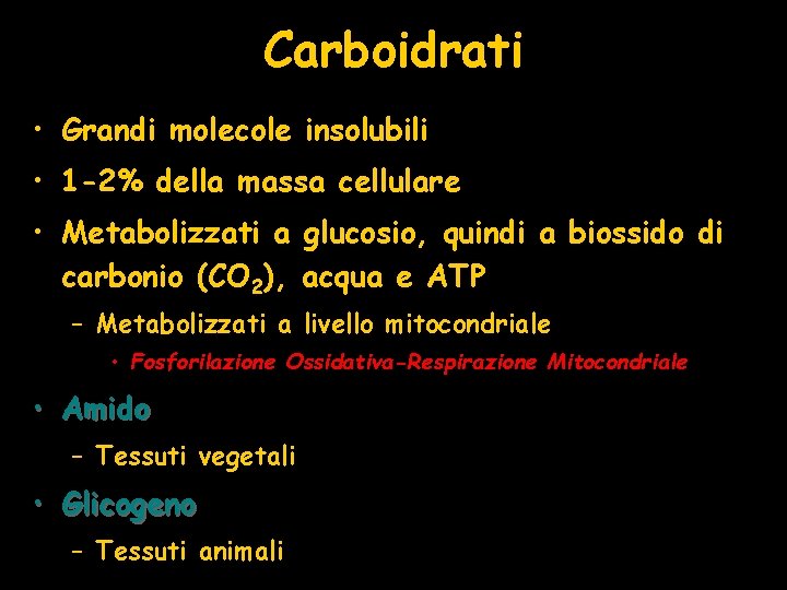 Carboidrati • Grandi molecole insolubili • 1 -2% della massa cellulare • Metabolizzati a