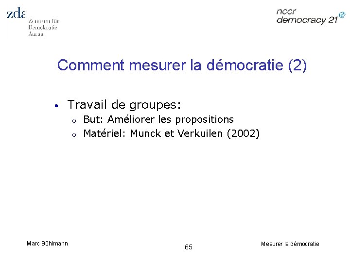 Comment mesurer la démocratie (2) • Travail de groupes: o o Marc Bühlmann But: