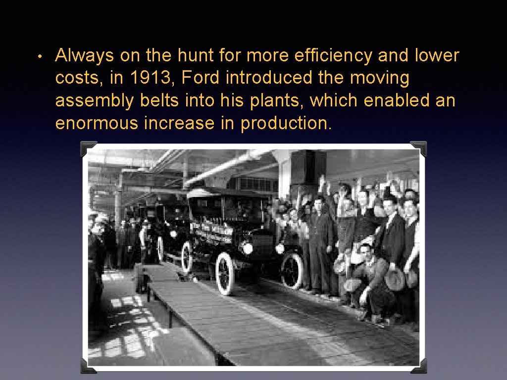  • Always on the hunt for more efficiency and lower costs, in 1913,