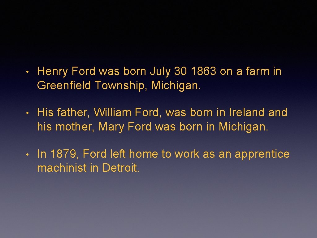  • Henry Ford was born July 30 1863 on a farm in Greenfield