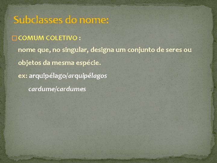 Subclasses do nome: � COMUM COLETIVO : nome que, no singular, designa um conjunto