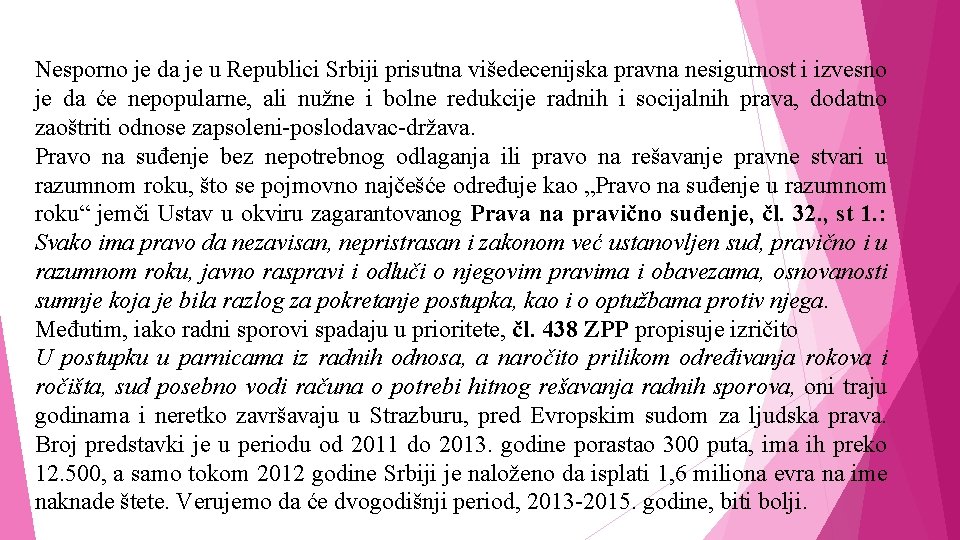 Nesporno je da je u Republici Srbiji prisutna višedecenijska pravna nesigurnost i izvesno je