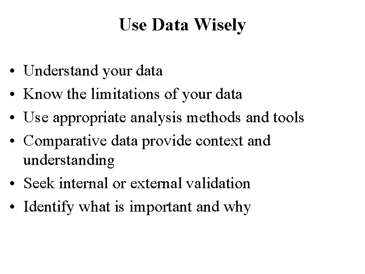 Use Data Wisely • • Understand your data Know the limitations of your data