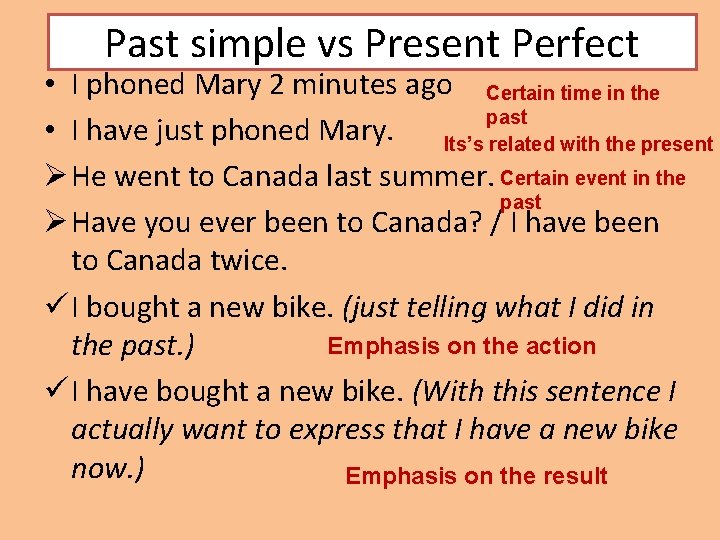 Past simple vs Present Perfect • I phoned Mary 2 minutes ago Certain time