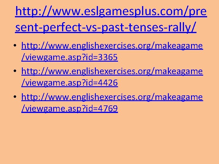 http: //www. eslgamesplus. com/pre sent-perfect-vs-past-tenses-rally/ • http: //www. englishexercises. org/makeagame /viewgame. asp? id=3365 •