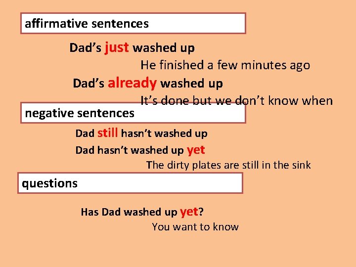 affirmative sentences Dad’s just washed up He finished a few minutes ago Dad’s already