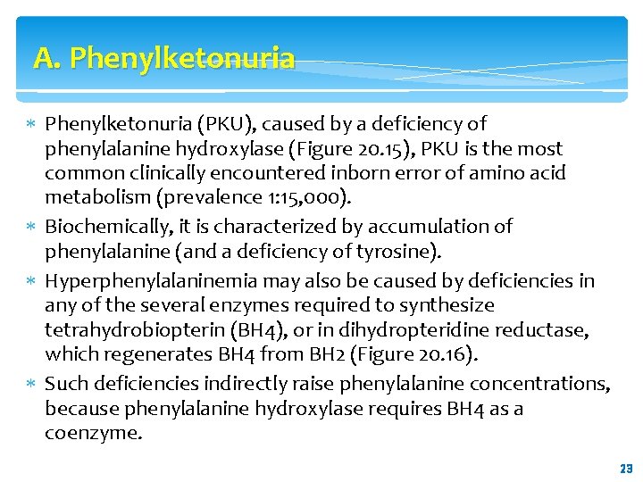A. Phenylketonuria (PKU), caused by a deficiency of phenylalanine hydroxylase (Figure 20. 15), PKU