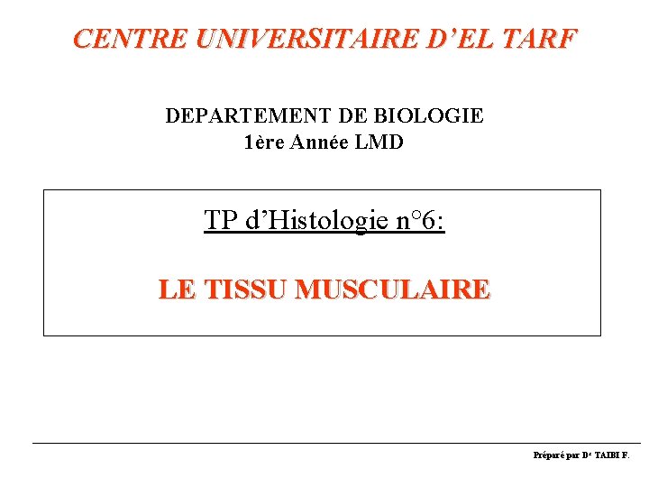 CENTRE UNIVERSITAIRE D’EL TARF DEPARTEMENT DE BIOLOGIE 1ère Année LMD TP d’Histologie n° 6: