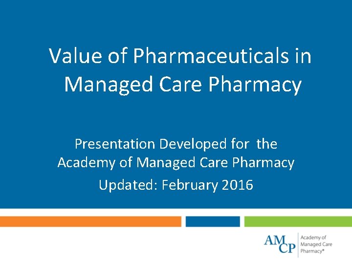 Value of Pharmaceuticals in Managed Care Pharmacy Presentation Developed for the Academy of Managed