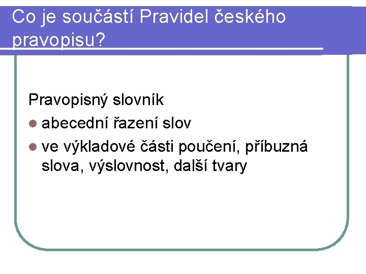 Co je součástí Pravidel českého pravopisu? Pravopisný slovník l abecední řazení slov l ve