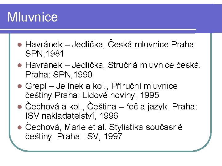 Mluvnice l l l Havránek – Jedlička, Česká mluvnice. Praha: SPN, 1981 Havránek –