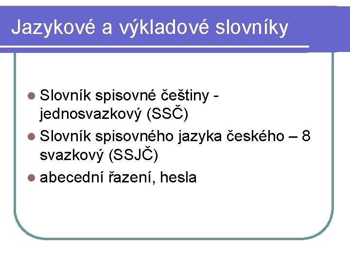 Jazykové a výkladové slovníky l Slovník spisovné češtiny jednosvazkový (SSČ) l Slovník spisovného jazyka