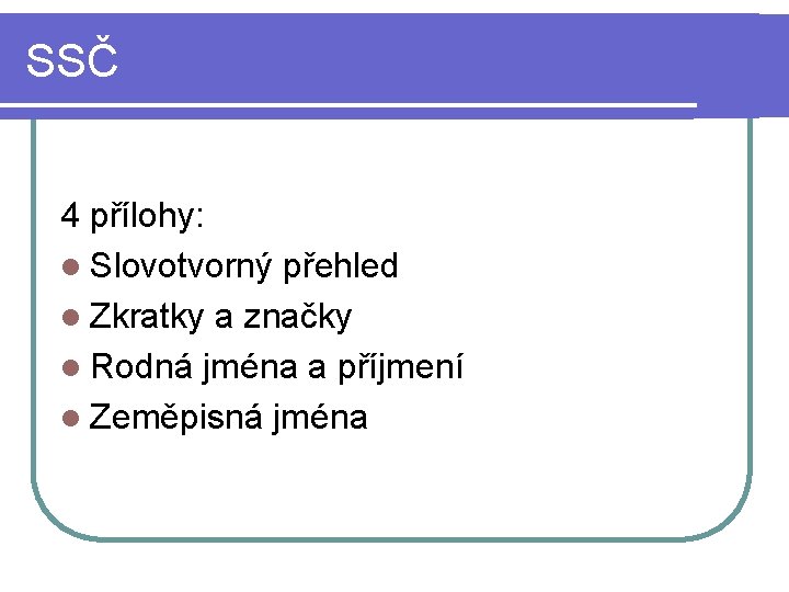 SSČ 4 přílohy: l Slovotvorný přehled l Zkratky a značky l Rodná jména a