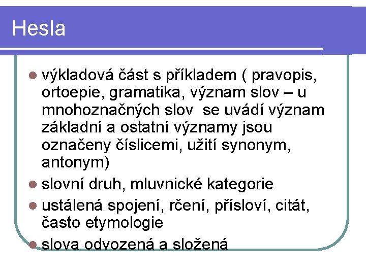 Hesla l výkladová část s příkladem ( pravopis, ortoepie, gramatika, význam slov – u