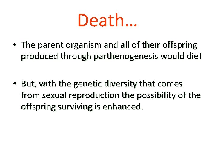 Death… • The parent organism and all of their offspring produced through parthenogenesis would