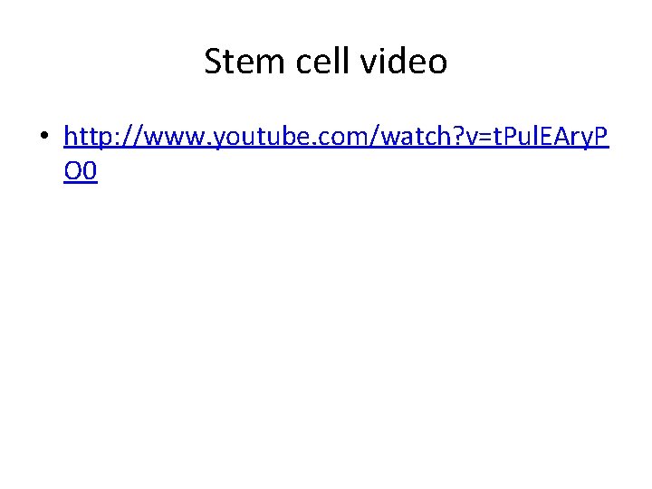 Stem cell video • http: //www. youtube. com/watch? v=t. Pul. EAry. P O 0