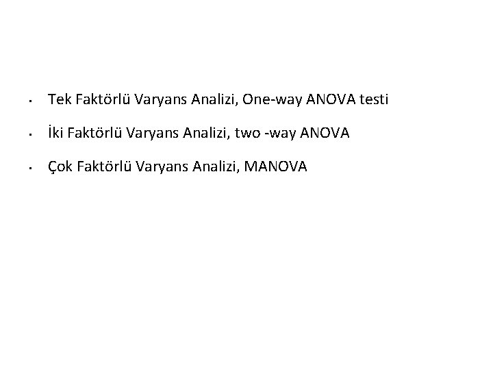  • Tek Faktörlü Varyans Analizi, One-way ANOVA testi • İki Faktörlü Varyans Analizi,