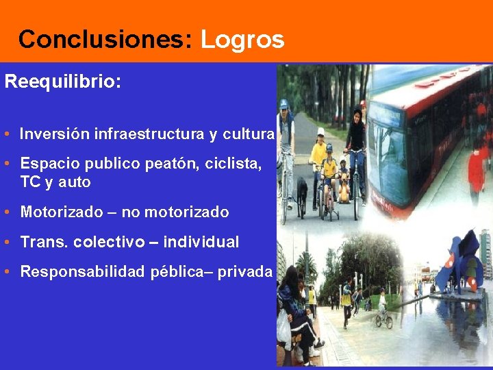 Conclusiones: Logros Reequilibrio: • Inversión infraestructura y cultura • Espacio publico peatón, ciclista, TC