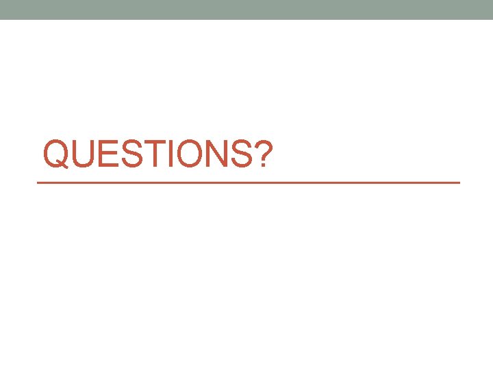 QUESTIONS? QUESTIONS?