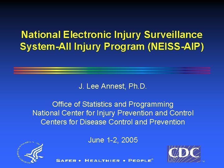 National Electronic Injury Surveillance System-All Injury Program (NEISS-AIP) J. Lee Annest, Ph. D. Office