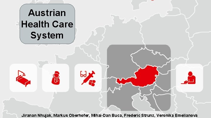 Austrian Health Care System Jiranan Nhujak, Markus Oberhofer, Mihai-Dan Buca, Frederic Strunz, Veronika Emelianova