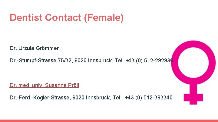 Dentist Contact (Female) Dr. Ursula Grömmer Dr. -Stumpf-Strasse 75/32, 6020 Innsbruck, Tel. +43 (0)