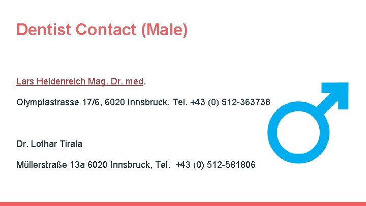 Dentist Contact (Male) Lars Heidenreich Mag. Dr. med. Olympiastrasse 17/6, 6020 Innsbruck, Tel. +43