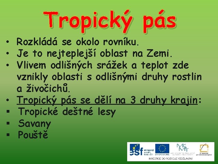 Tropický pás • Rozkládá se okolo rovníku. • Je to nejteplejší oblast na Zemi.