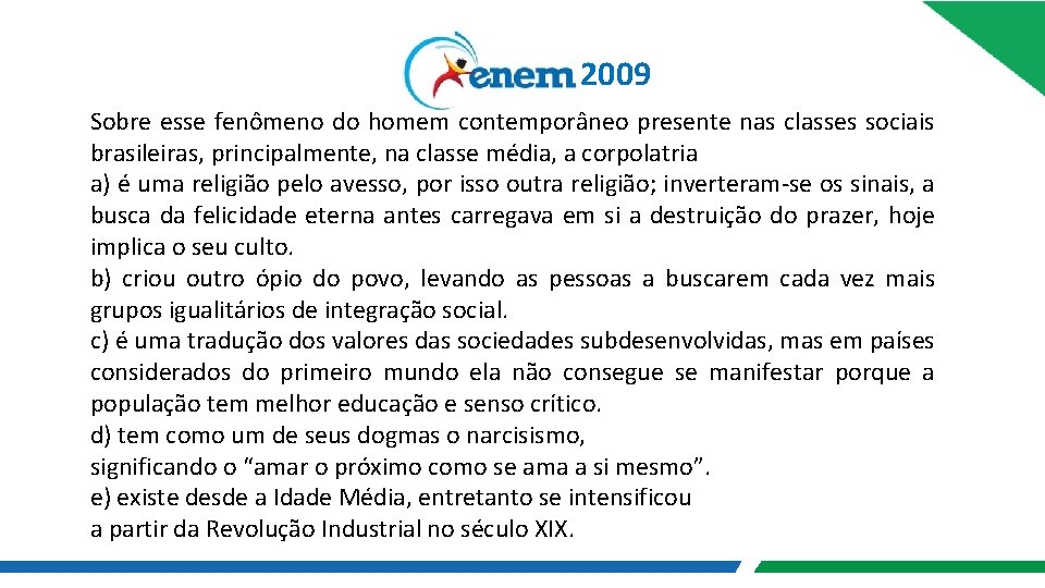 2009 Sobre esse fenômeno do homem contemporâneo presente nas classes sociais brasileiras, principalmente, na