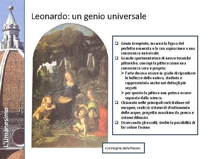 L’Umanesimo Leonardo: un genio universale q Genio irrequieto, incarnò la figura del perfetto umanista