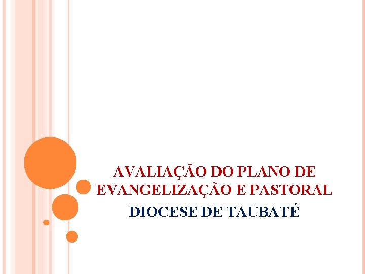 AVALIAÇÃO DO PLANO DE EVANGELIZAÇÃO E PASTORAL DIOCESE DE TAUBATÉ AVALIAÇÃO DO PLANO DE EVANGELIZAÇÃO E PASTORAL DIOCESE DE TAUBATÉ