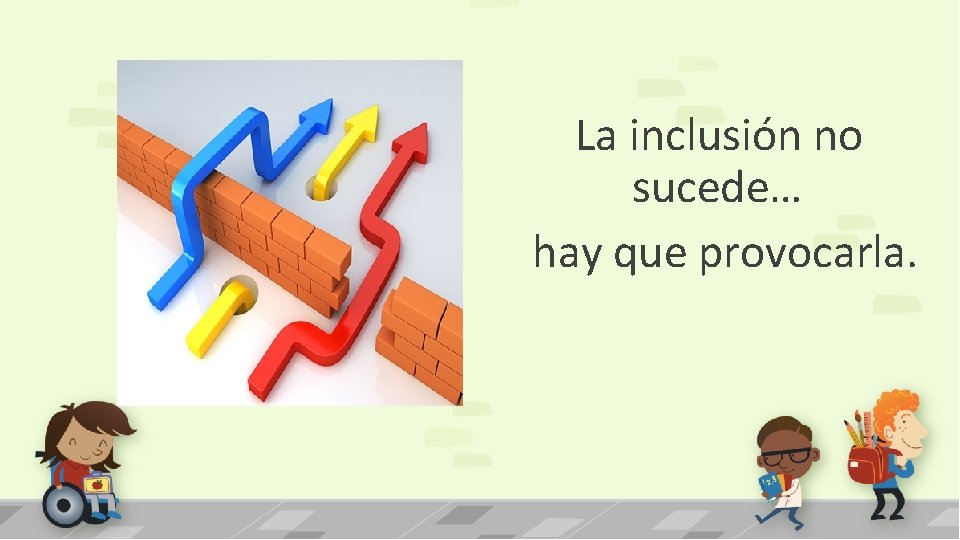 La inclusión no sucede… hay que provocarla. 