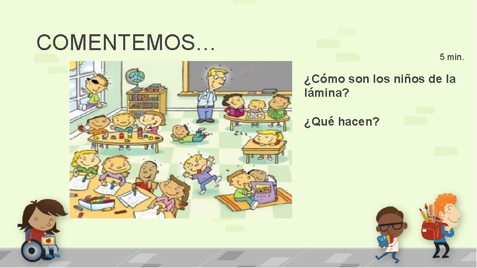 COMENTEMOS… 5 min. ¿Cómo son los niños de la lámina? ¿Qué hacen? 