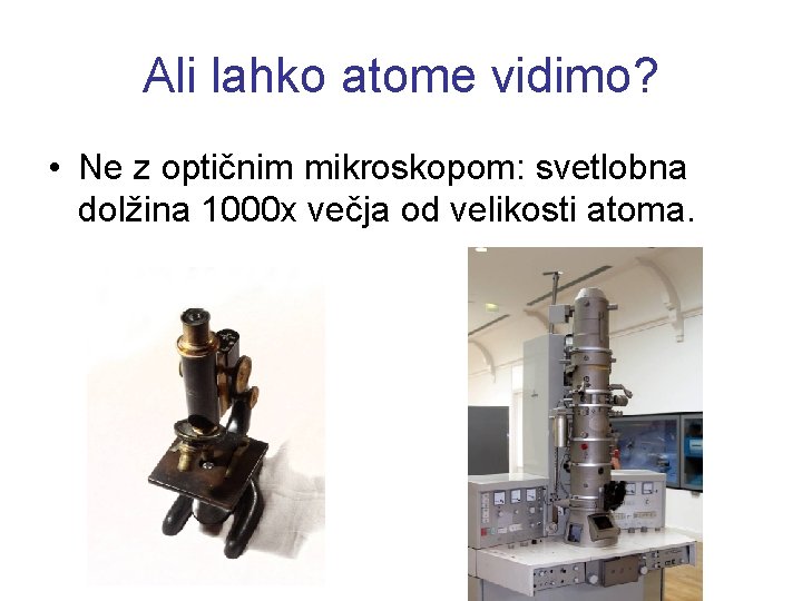 Ali lahko atome vidimo? • Ne z optičnim mikroskopom: svetlobna dolžina 1000 x večja