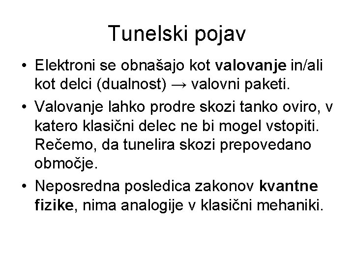 Tunelski pojav • Elektroni se obnašajo kot valovanje in/ali kot delci (dualnost) → valovni