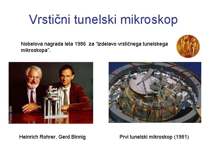 Vrstični tunelski mikroskop Nobelova nagrada leta 1986 za “izdelavo vrstičnega tunelskega mikroskopa”. Heinrich Rohrer,