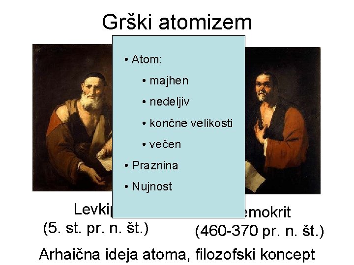 Grški atomizem • Atom: • majhen • nedeljiv • končne velikosti • večen •