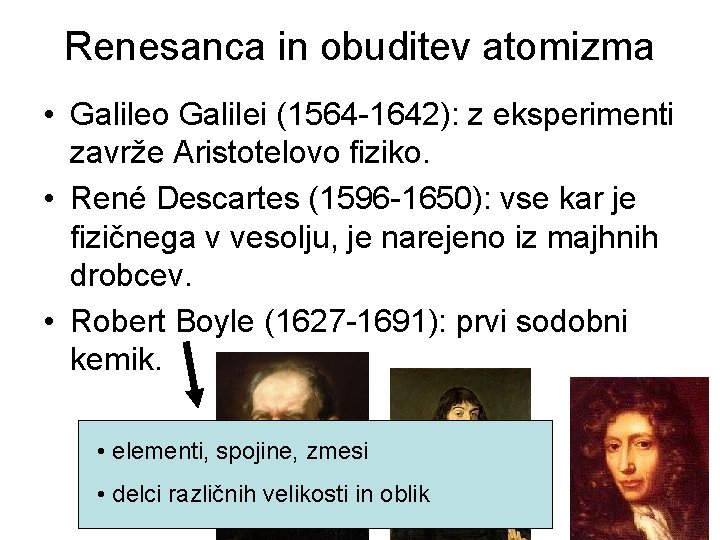 Renesanca in obuditev atomizma • Galileo Galilei (1564 -1642): z eksperimenti zavrže Aristotelovo fiziko.