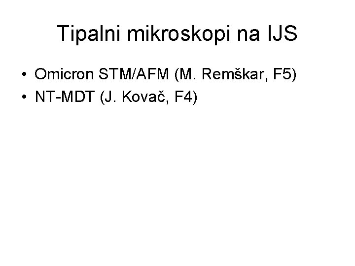 Tipalni mikroskopi na IJS • Omicron STM/AFM (M. Remškar, F 5) • NT-MDT (J.
