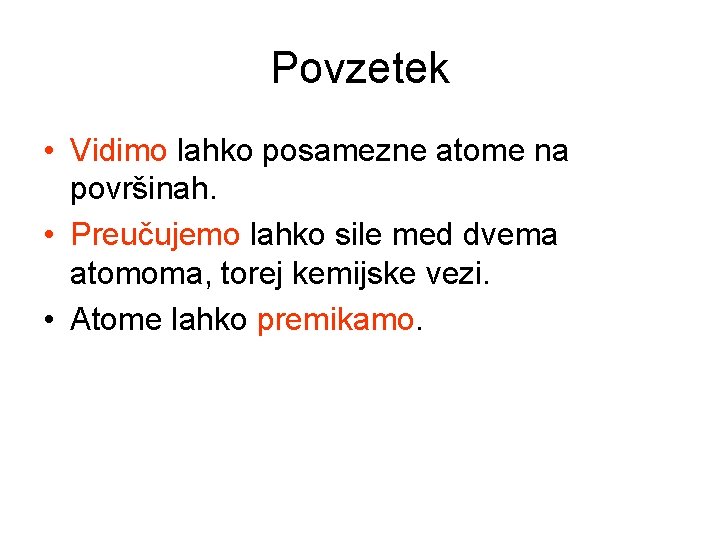 Povzetek • Vidimo lahko posamezne atome na površinah. • Preučujemo lahko sile med dvema