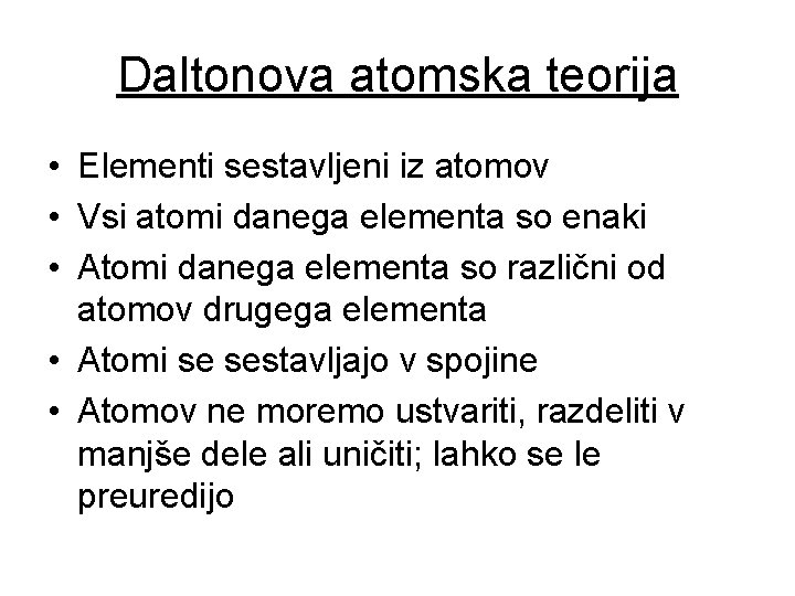 Daltonova atomska teorija • Elementi sestavljeni iz atomov • Vsi atomi danega elementa so