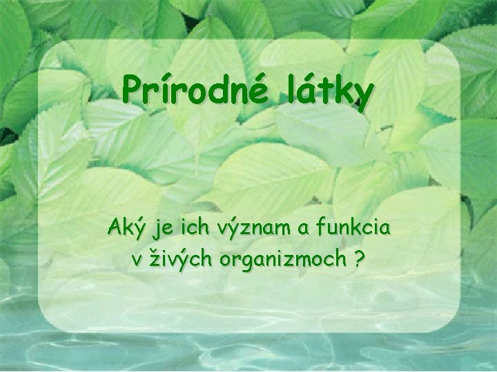 Prírodné látky Aký je ich význam a funkcia v živých organizmoch ? 