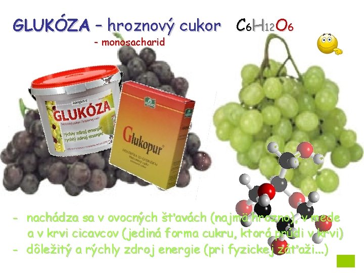 GLUKÓZA – hroznový cukor C 6 H 12 O 6 - monosacharid - nachádza