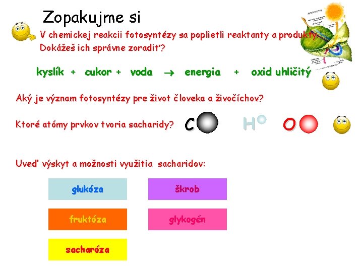 Zopakujme si V chemickej reakcii fotosyntézy sa poplietli reaktanty a produkty. Dokážeš ich správne