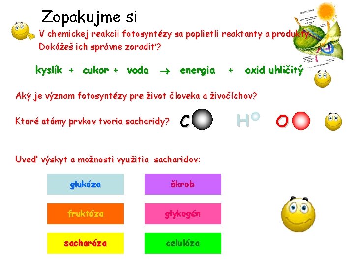 Zopakujme si V chemickej reakcii fotosyntézy sa poplietli reaktanty a produkty. Dokážeš ich správne