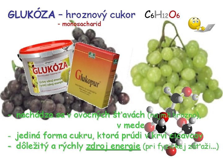 GLUKÓZA – hroznový cukor C 6 H 12 O 6 - monosacharid - nachádza