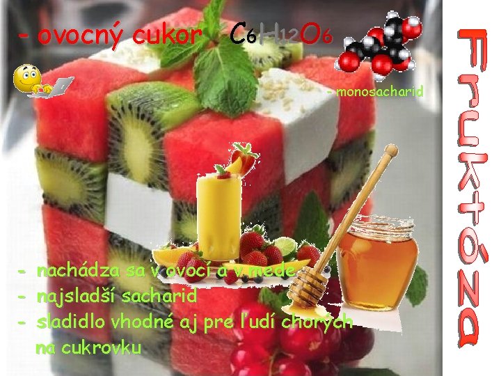 - ovocný cukor C 6 H 12 O 6 - monosacharid - nachádza sa