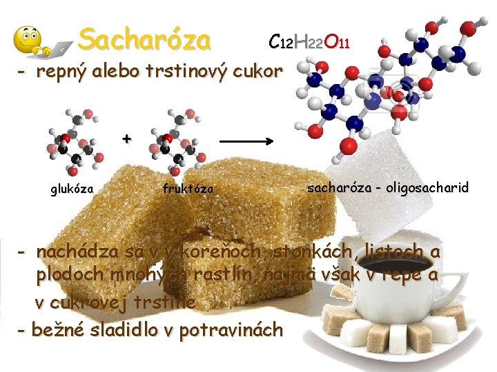 Sacharóza C 12 H 22 O 11 - repný alebo trstinový cukor + glukóza