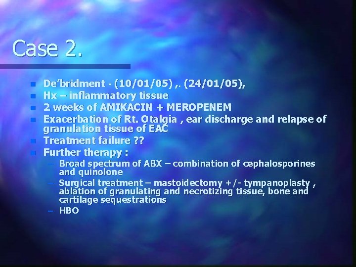 Case 2. n n n De’bridment - (10/01/05) , . (24/01/05), Hx – inflammatory